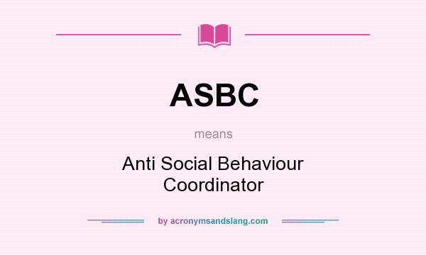 What does ASBC mean? It stands for Anti Social Behaviour Coordinator