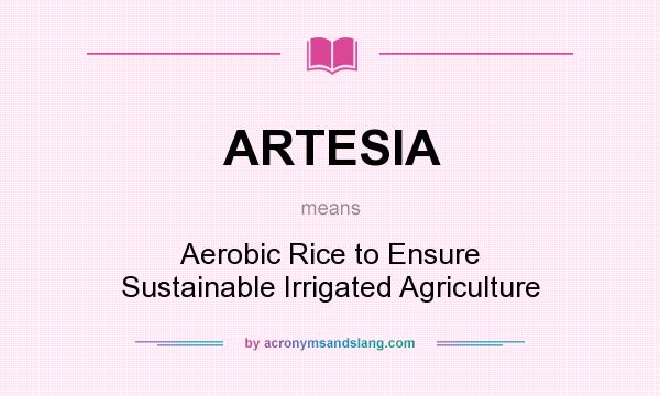 What does ARTESIA mean? It stands for Aerobic Rice to Ensure Sustainable Irrigated Agriculture