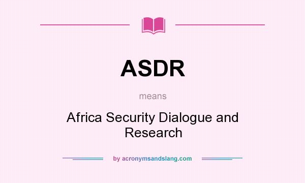 What does ASDR mean? It stands for Africa Security Dialogue and Research