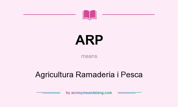 What does ARP mean? It stands for Agricultura Ramaderia i Pesca