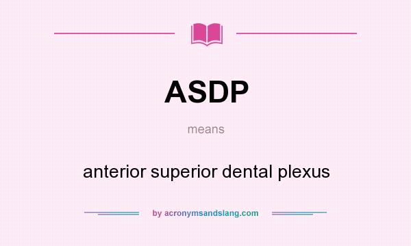 What does ASDP mean? It stands for anterior superior dental plexus