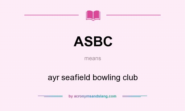 What does ASBC mean? It stands for ayr seafield bowling club