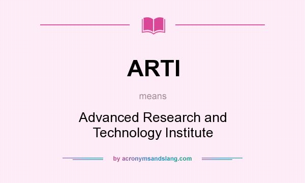 What does ARTI mean? It stands for Advanced Research and Technology Institute