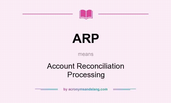 What does ARP mean? It stands for Account Reconciliation Processing