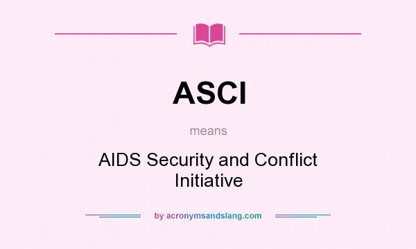 What does ASCI mean? It stands for AIDS Security and Conflict Initiative