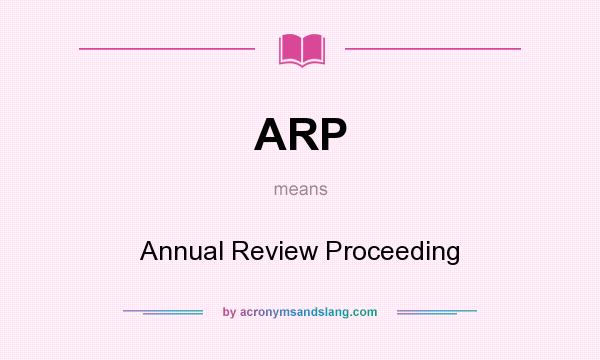 What does ARP mean? It stands for Annual Review Proceeding