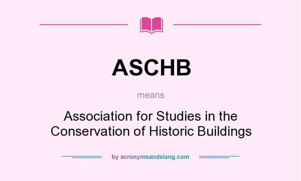 What does ASCHB mean? It stands for Association for Studies in the Conservation of Historic Buildings
