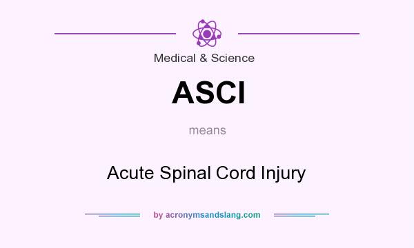 What does ASCI mean? It stands for Acute Spinal Cord Injury