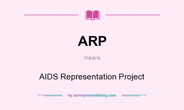 What does ARP mean? It stands for AIDS Representation Project