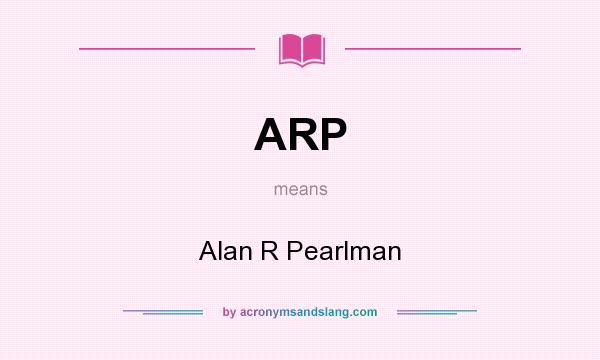 What does ARP mean? It stands for Alan R Pearlman