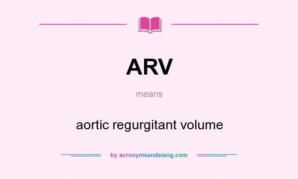 What does ARV mean? It stands for aortic regurgitant volume