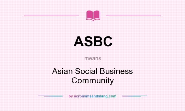 What does ASBC mean? It stands for Asian Social Business Community