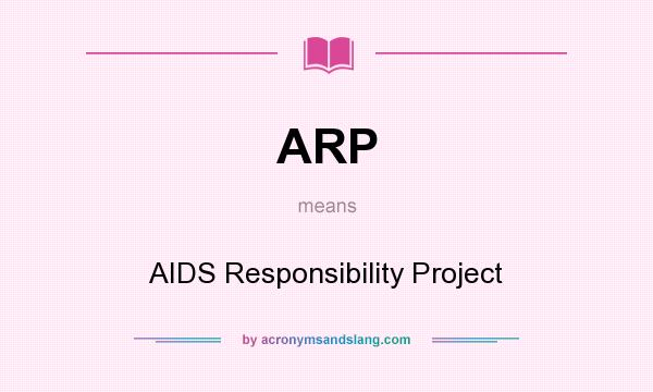 What does ARP mean? It stands for AIDS Responsibility Project