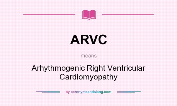 What does ARVC mean? It stands for Arhythmogenic Right Ventricular Cardiomyopathy