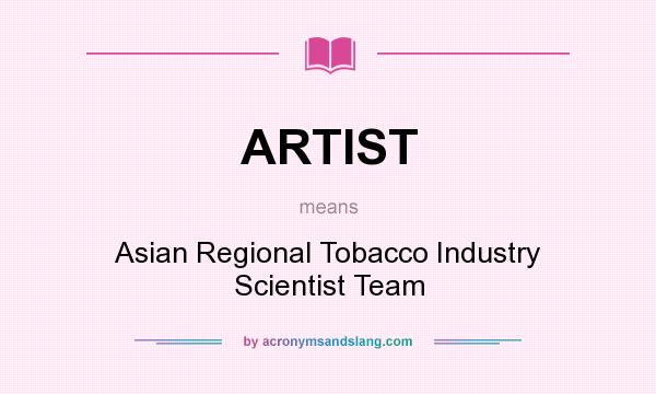 What does ARTIST mean? It stands for Asian Regional Tobacco Industry Scientist Team