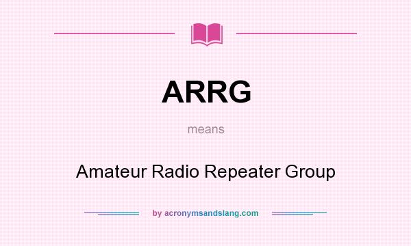 What does ARRG mean? It stands for Amateur Radio Repeater Group