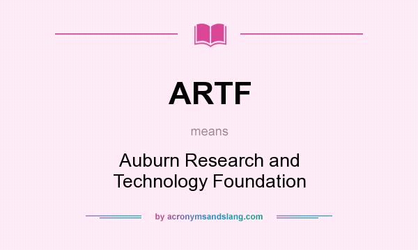 What does ARTF mean? It stands for Auburn Research and Technology Foundation