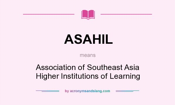 What does ASAHIL mean? It stands for Association of Southeast Asia Higher Institutions of Learning