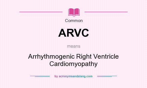 What does ARVC mean? It stands for Arrhythmogenic Right Ventricle Cardiomyopathy