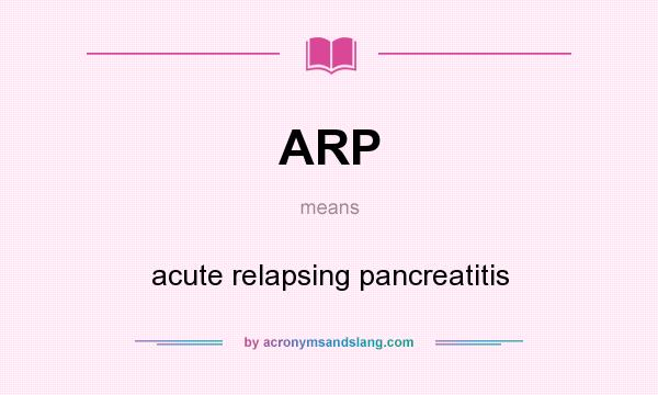 What does ARP mean? It stands for acute relapsing pancreatitis