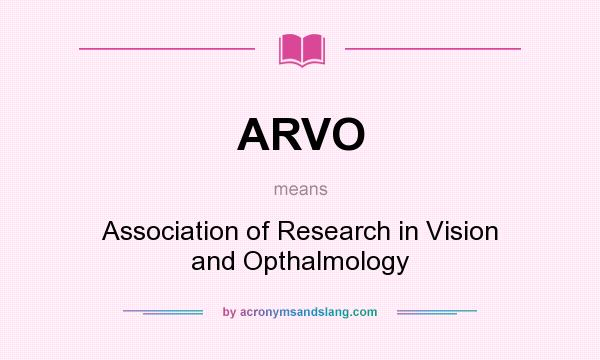 What does ARVO mean? It stands for Association of Research in Vision and Opthalmology