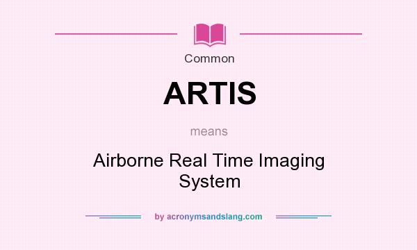 What does ARTIS mean? It stands for Airborne Real Time Imaging System