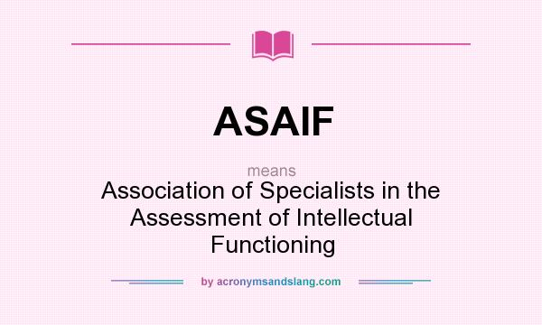 What does ASAIF mean? It stands for Association of Specialists in the Assessment of Intellectual Functioning