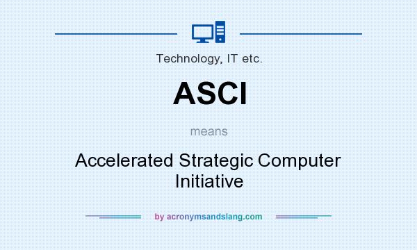 What does ASCI mean? It stands for Accelerated Strategic Computer Initiative