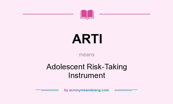 What does ARTI mean? It stands for Adolescent Risk-Taking Instrument
