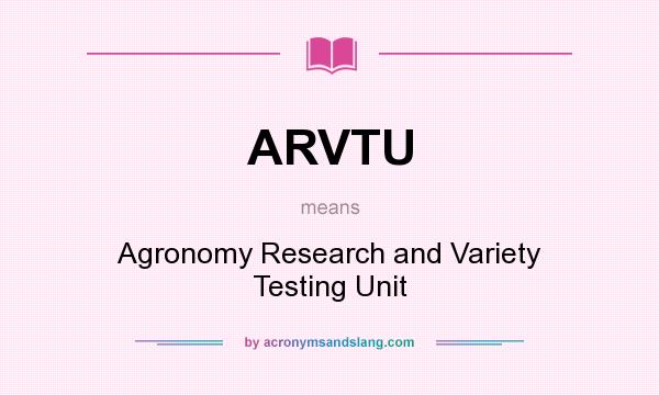 What does ARVTU mean? It stands for Agronomy Research and Variety Testing Unit