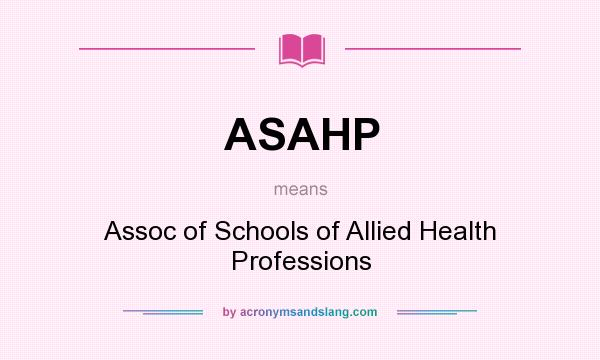 What does ASAHP mean? It stands for Assoc of Schools of Allied Health Professions
