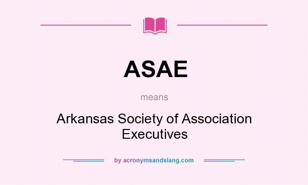 What does ASAE mean? It stands for Arkansas Society of Association Executives