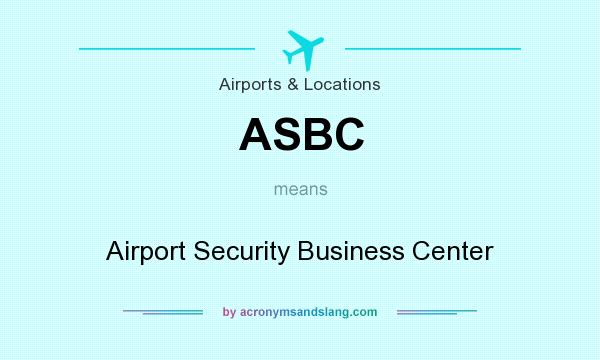 What does ASBC mean? It stands for Airport Security Business Center