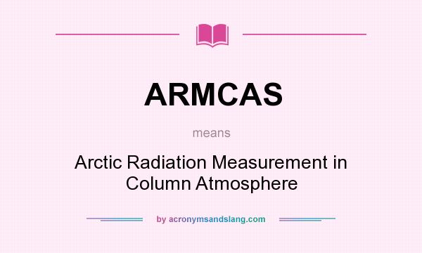 What does ARMCAS mean? It stands for Arctic Radiation Measurement in Column Atmosphere