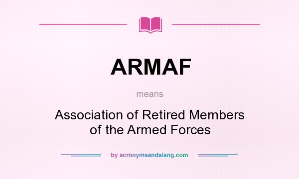 What does ARMAF mean? It stands for Association of Retired Members of the Armed Forces