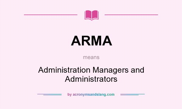 What does ARMA mean? It stands for Administration Managers and Administrators
