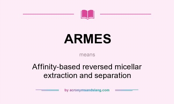 What does ARMES mean? It stands for Affinity-based reversed micellar extraction and separation