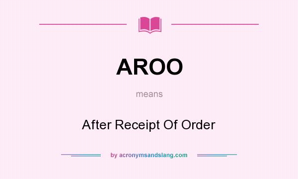 What does AROO mean? It stands for After Receipt Of Order