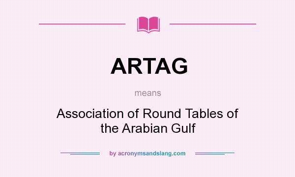 What does ARTAG mean? It stands for Association of Round Tables of the Arabian Gulf