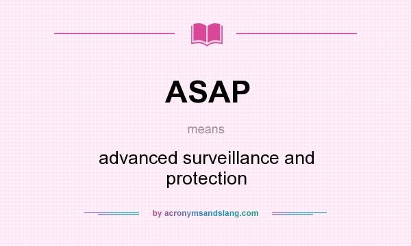 What does ASAP mean? It stands for advanced surveillance and protection
