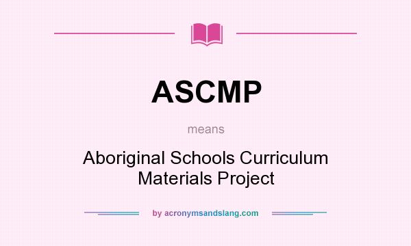 What does ASCMP mean? It stands for Aboriginal Schools Curriculum Materials Project