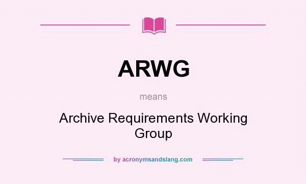 What does ARWG mean? It stands for Archive Requirements Working Group