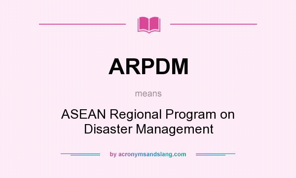What does ARPDM mean? It stands for ASEAN Regional Program on Disaster Management