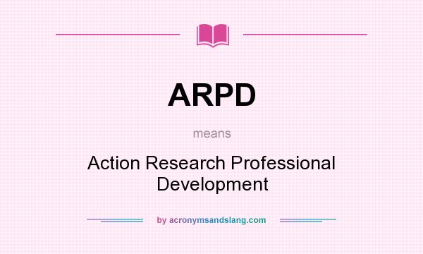 What does ARPD mean? It stands for Action Research Professional Development