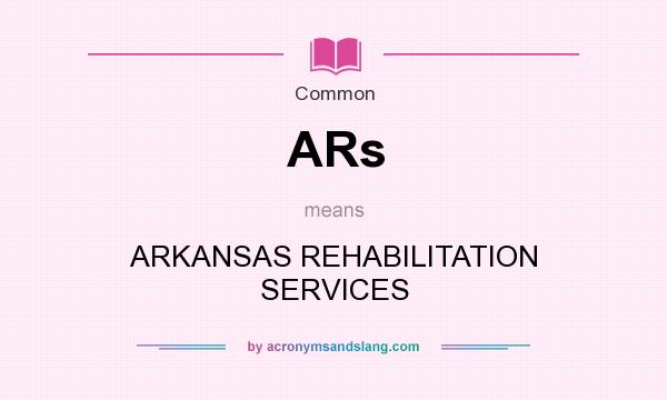 What does ARs mean? It stands for ARKANSAS REHABILITATION SERVICES