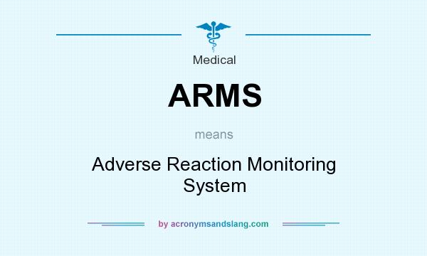 What does ARMS mean? It stands for Adverse Reaction Monitoring System