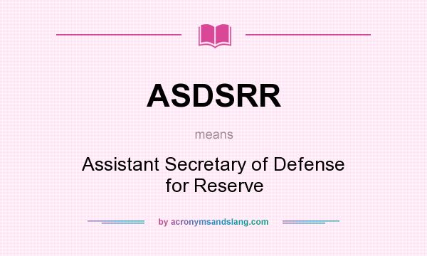 What does ASDSRR mean? It stands for Assistant Secretary of Defense for Reserve