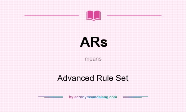 What does ARs mean? It stands for Advanced Rule Set