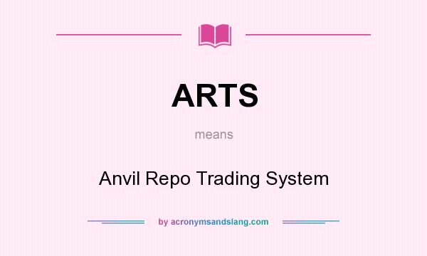 What does ARTS mean? It stands for Anvil Repo Trading System