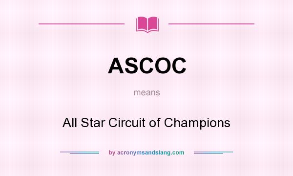 What does ASCOC mean? It stands for All Star Circuit of Champions